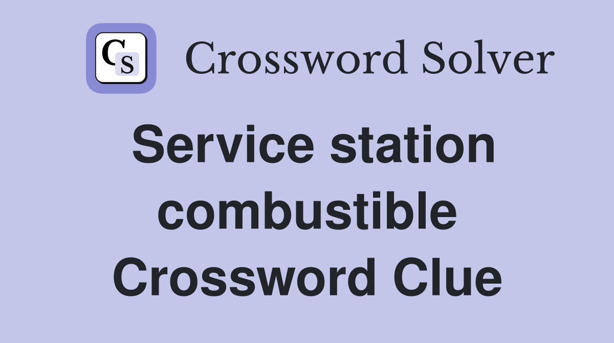 Service station combustible Crossword Clue