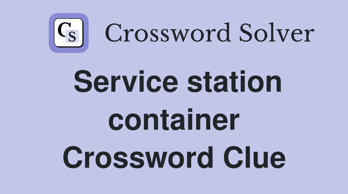 Service station container Crossword Clue