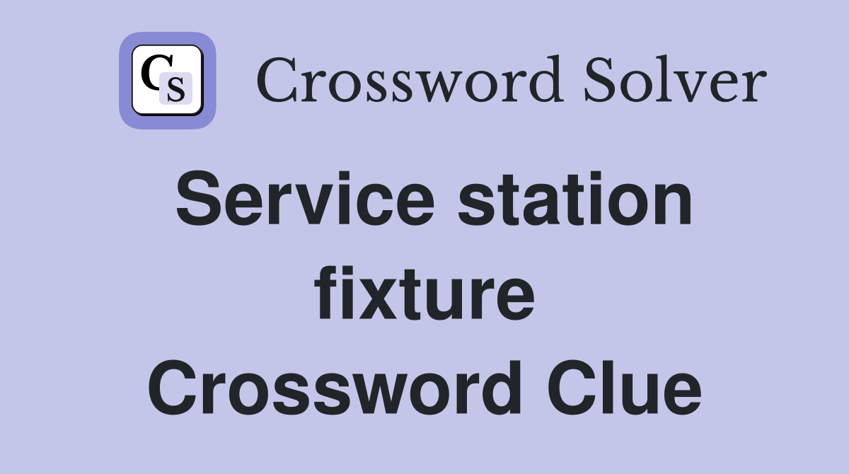 Service station fixture Crossword Clue