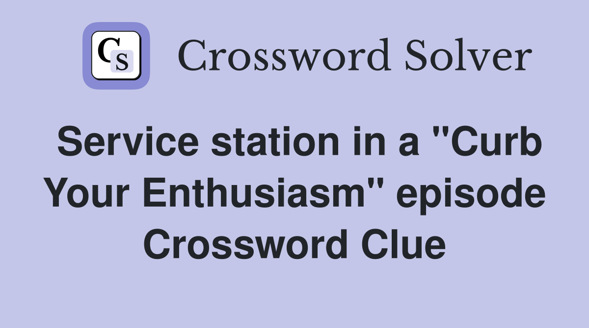 Service station in a "Curb Your Enthusiasm" episode Crossword Clue