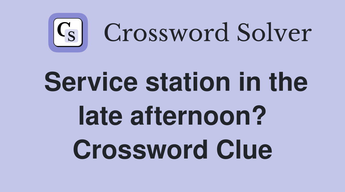 Service station in the late afternoon? Crossword Clue