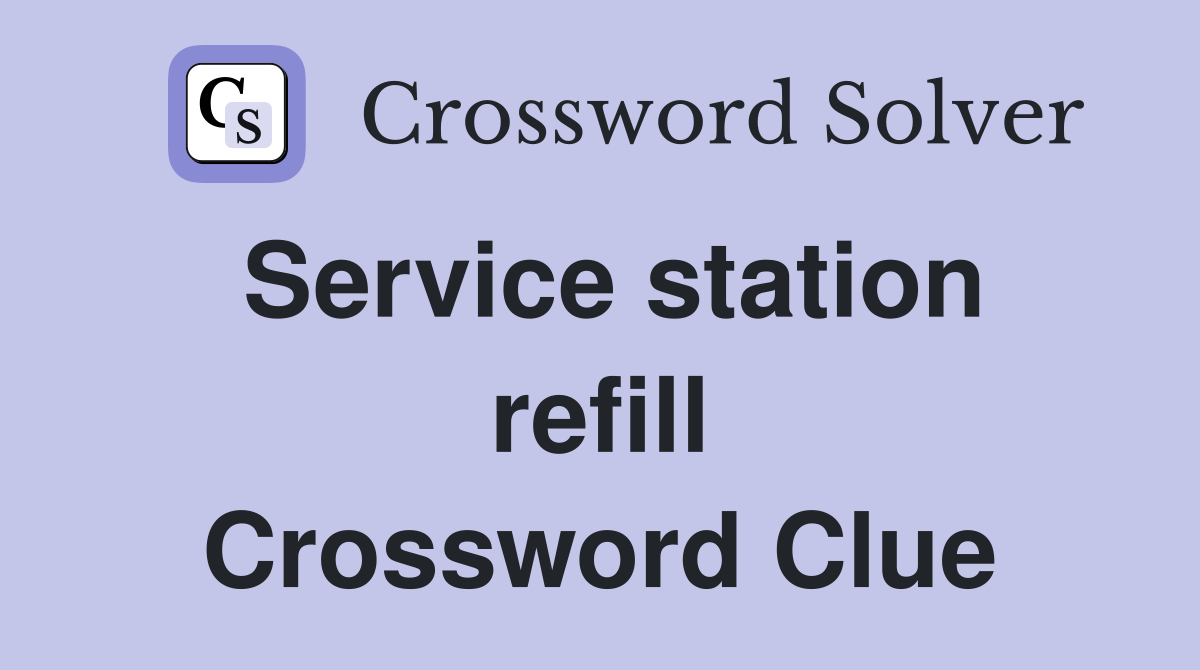 Service station refill Crossword Clue