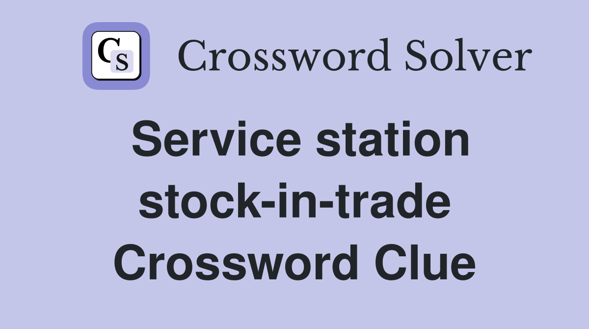 Service station stock-in-trade Crossword Clue