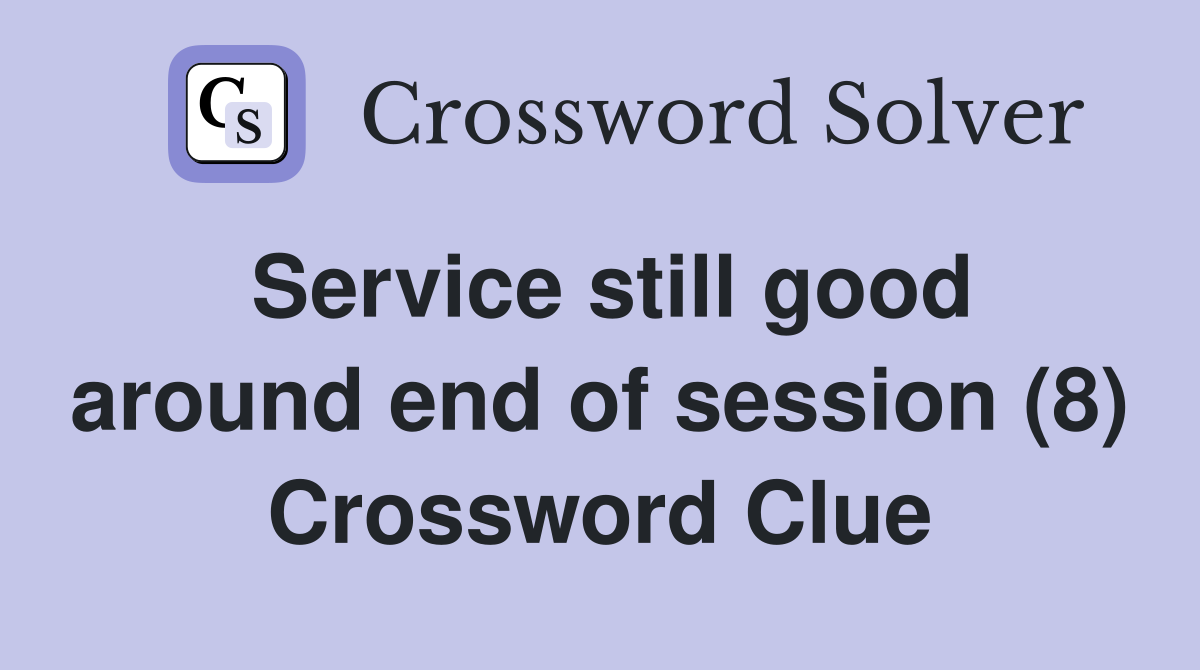 Service still good around end of session (8) Crossword Clue