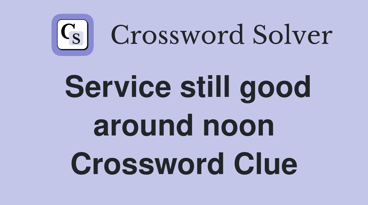 Service still good around noon Crossword Clue