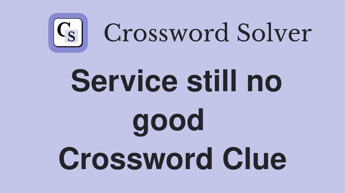 Service still no good  Crossword Clue