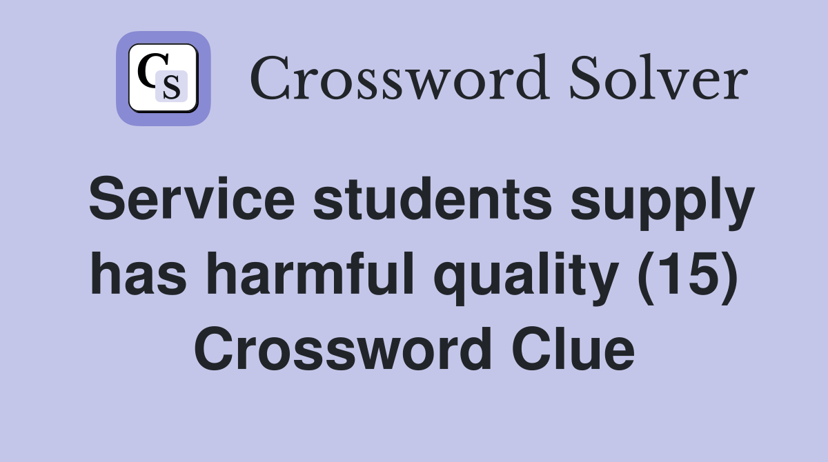 Service students supply has harmful quality (15) Crossword Clue