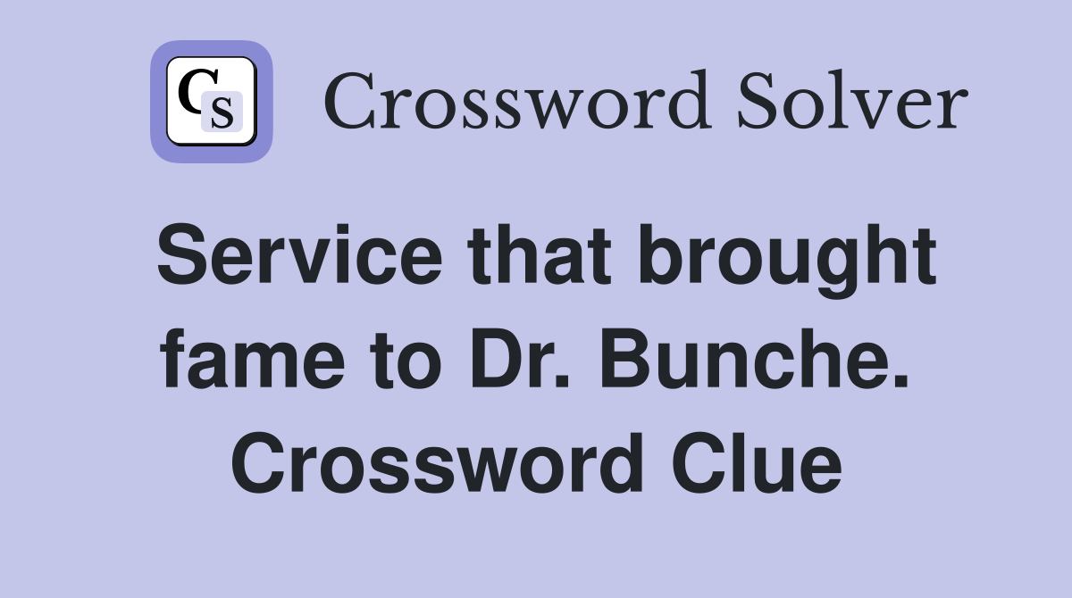 Service that brought fame to Dr. Bunche. Crossword Clue