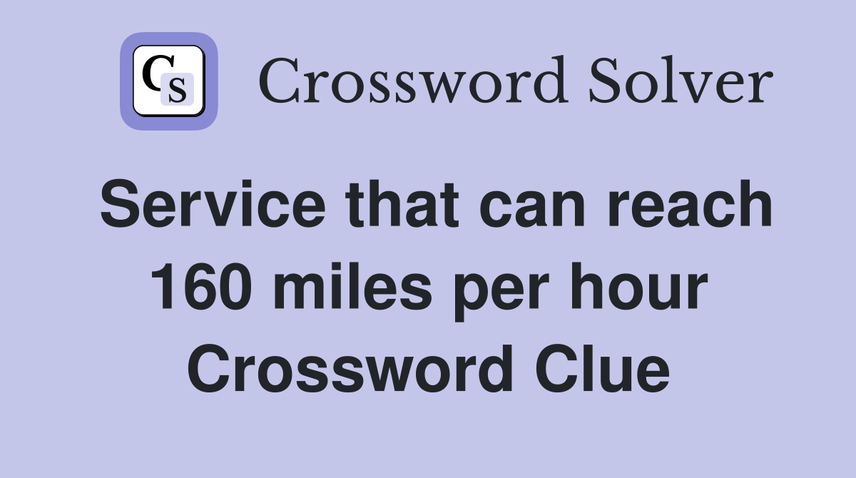 Service that can reach 160 miles per hour Crossword Clue