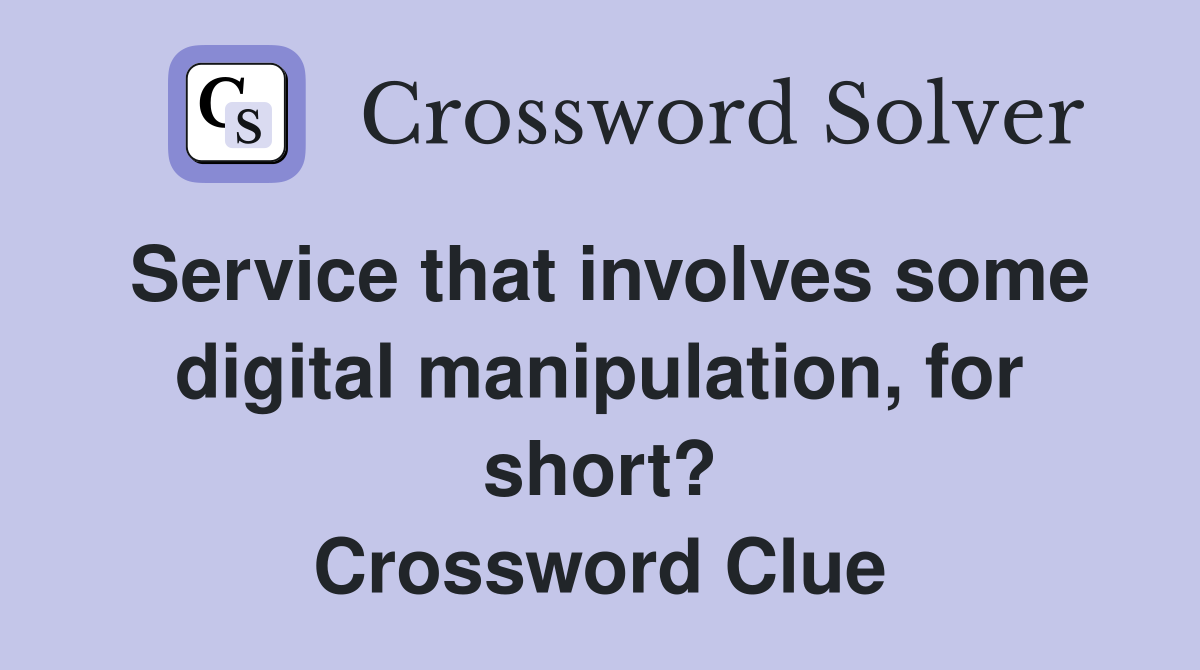 Service that involves some digital manipulation, for short? Crossword Clue
