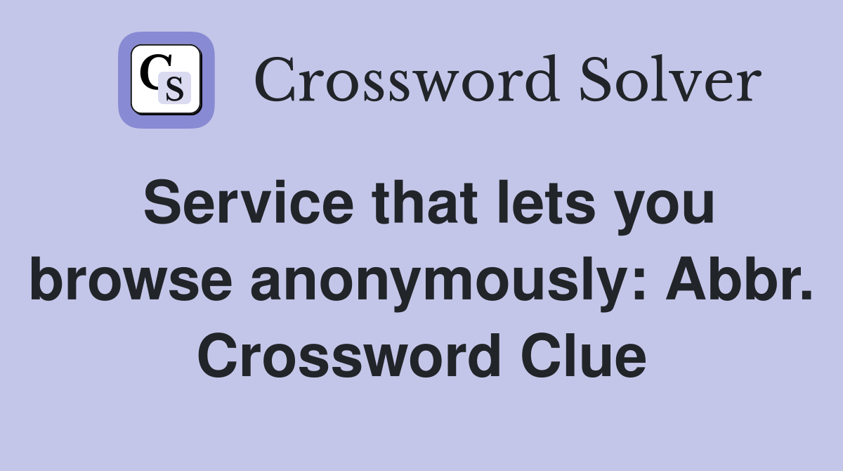 Service that lets you browse anonymously: Abbr. Crossword Clue