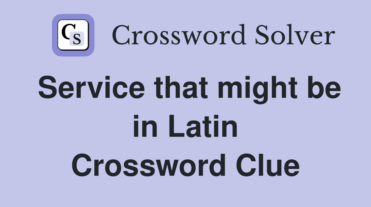 Service that might be in Latin Crossword Clue