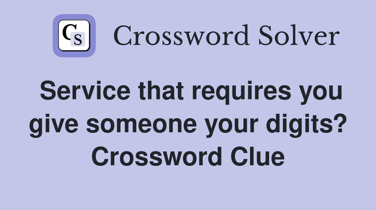 Service that requires you give someone your digits? Crossword Clue