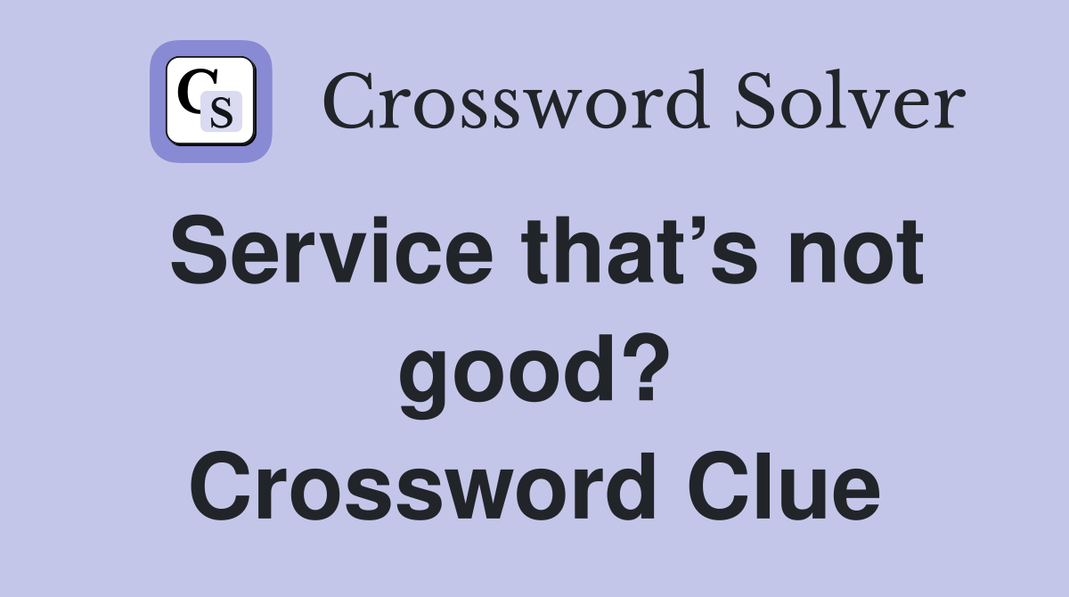 Service that’s not good? Crossword Clue