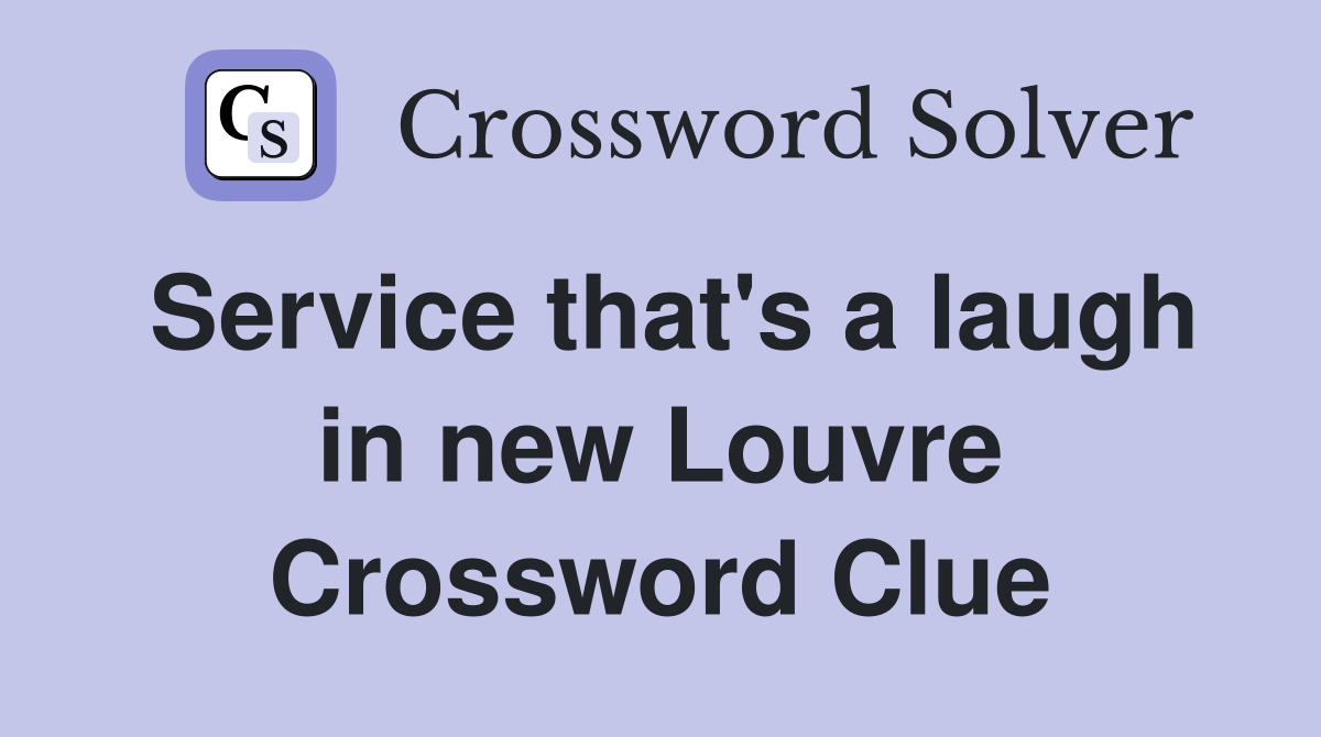 Service that's a laugh in new Louvre Crossword Clue