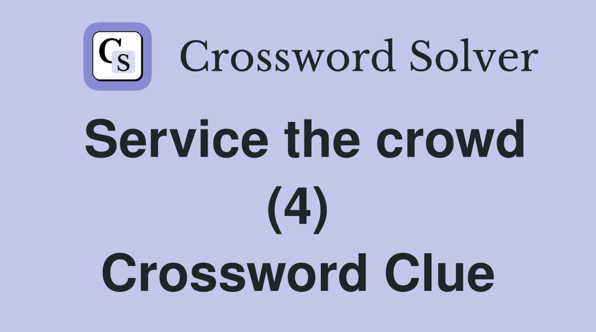 Service the crowd (4) Crossword Clue