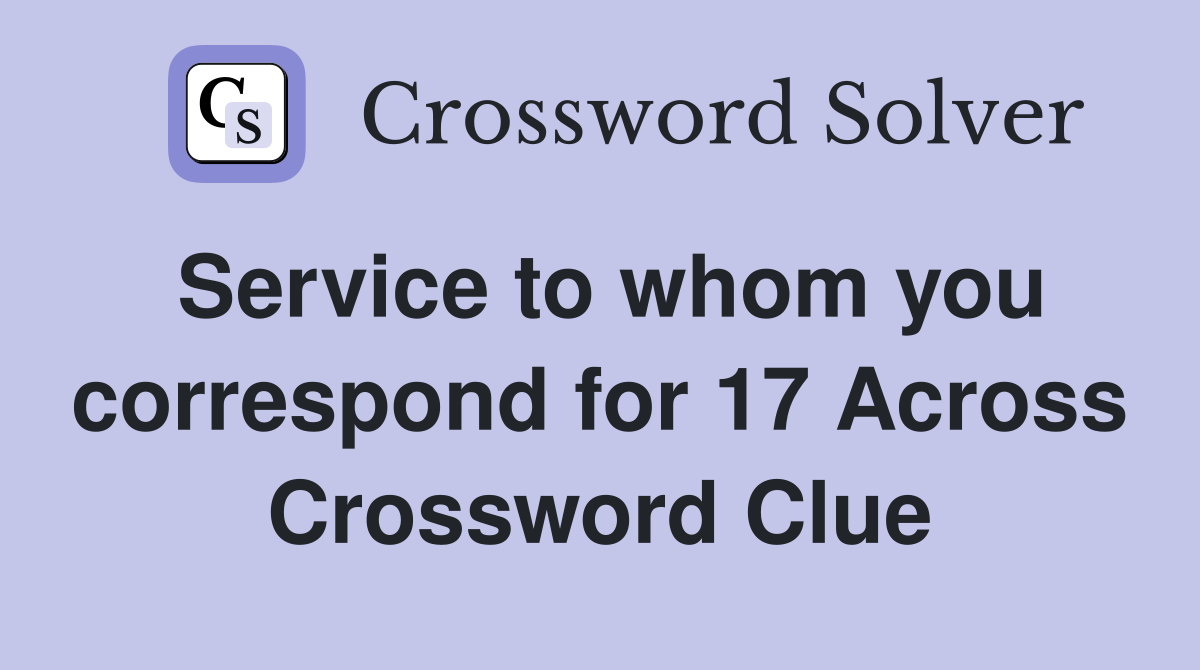 Service to whom you correspond for 17 Across Crossword Clue
