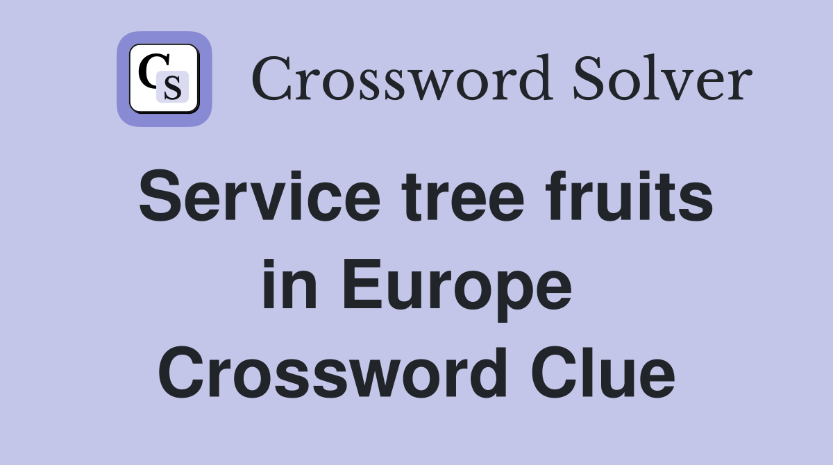Service tree fruits in Europe Crossword Clue