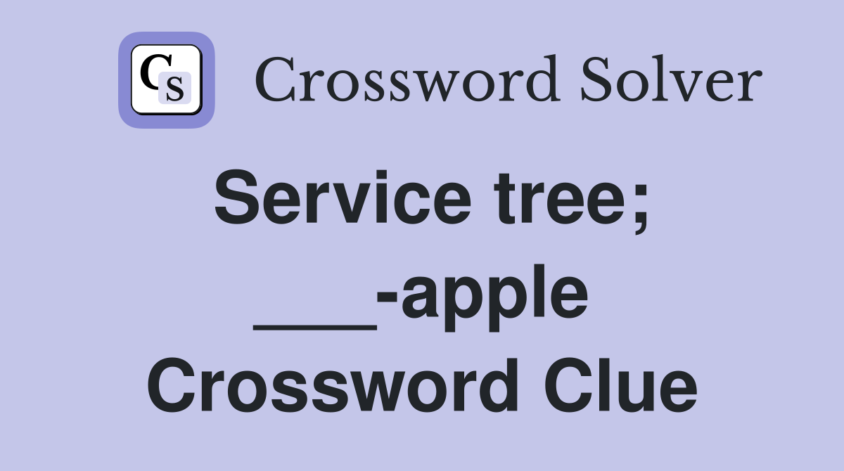 Service tree; ___-apple Crossword Clue