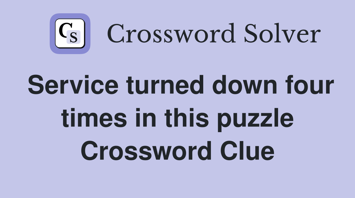 Service turned down four times in this puzzle Crossword Clue