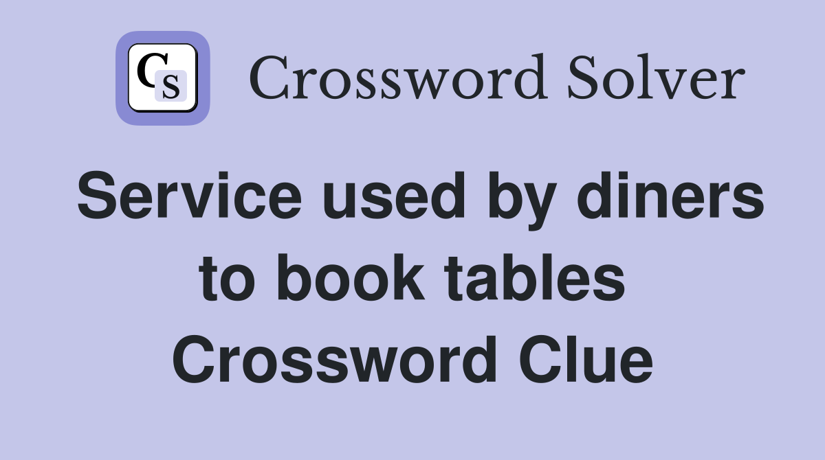 Service used by diners to book tables Crossword Clue