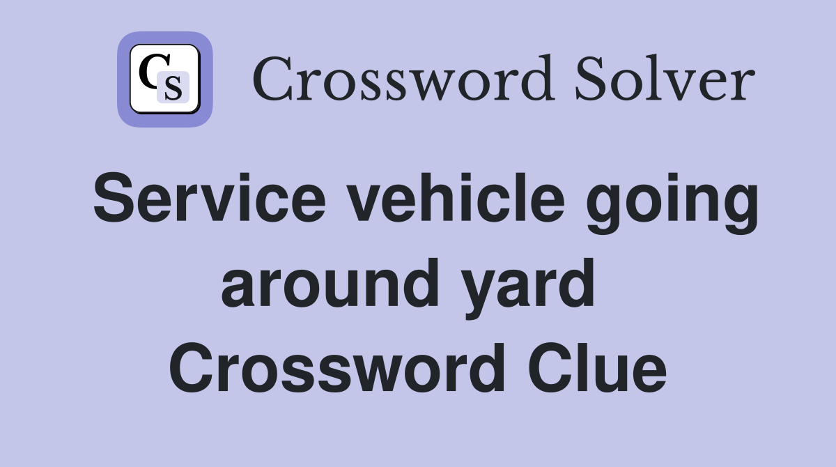 Service vehicle going around yard  Crossword Clue