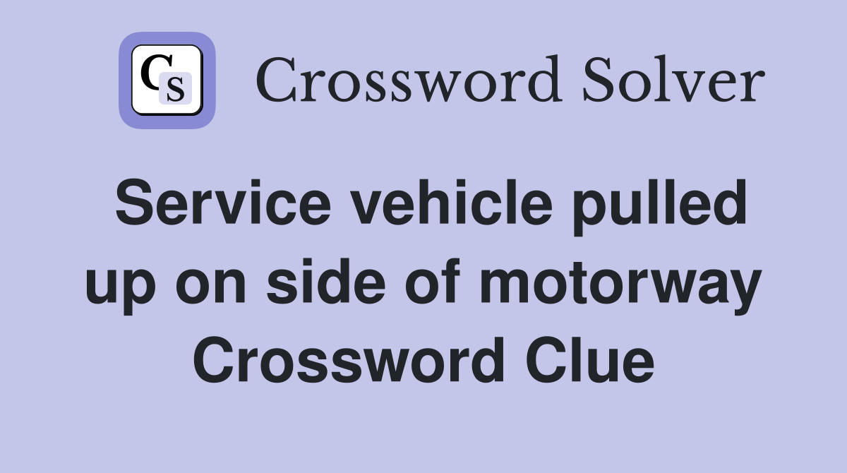 Service vehicle pulled up on side of motorway Crossword Clue