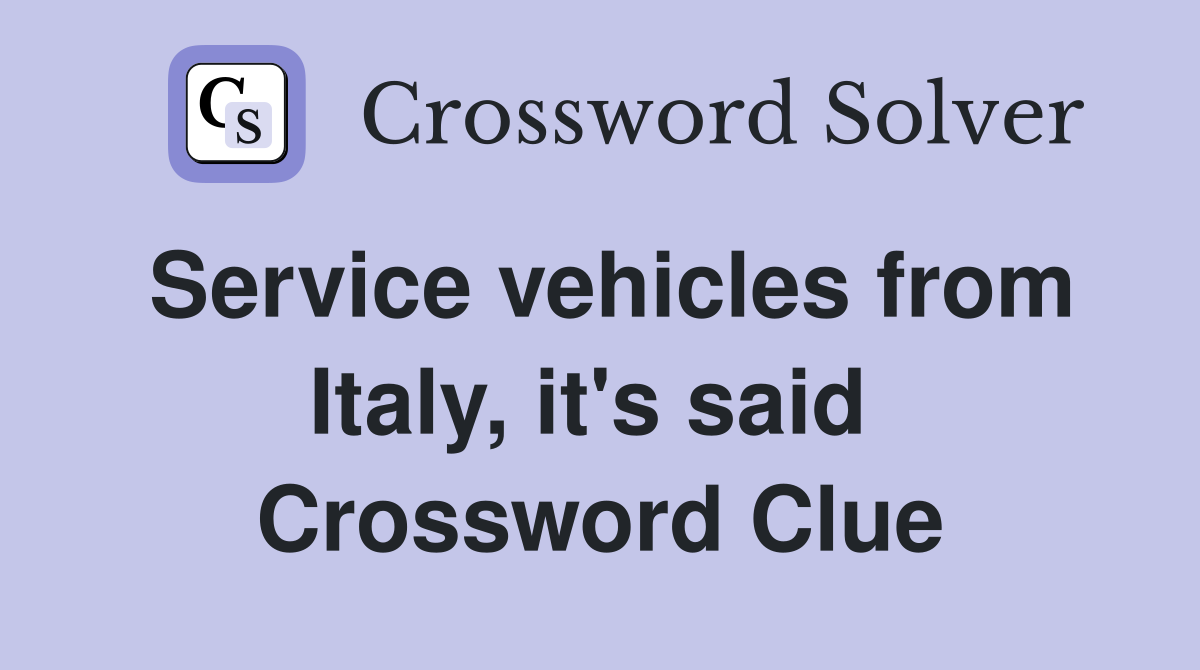 Service vehicles from Italy, it's said  Crossword Clue