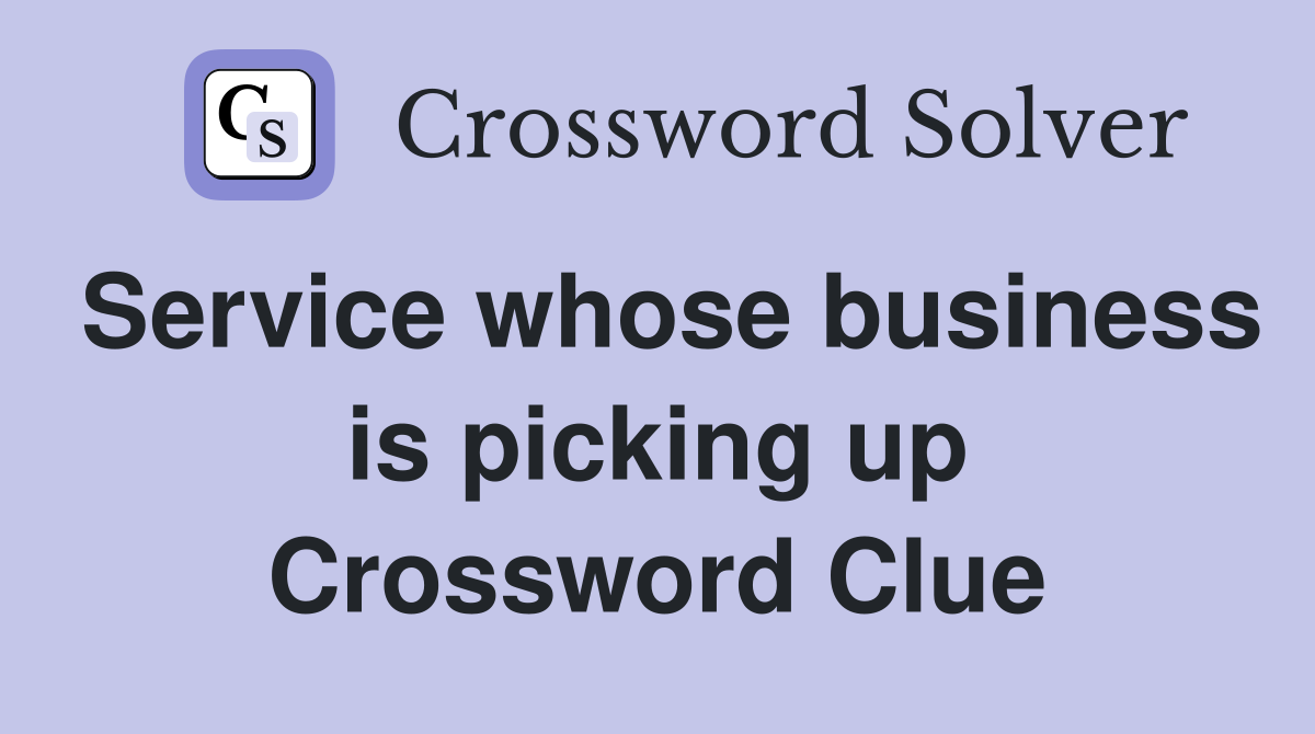 Service whose business is picking up Crossword Clue