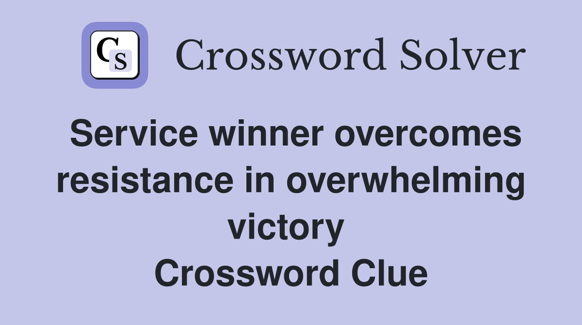 Service winner overcomes resistance in overwhelming victory  Crossword Clue