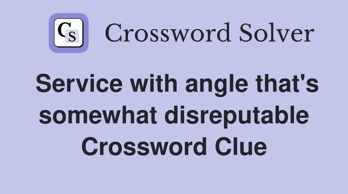 Service with angle that's somewhat disreputable Crossword Clue