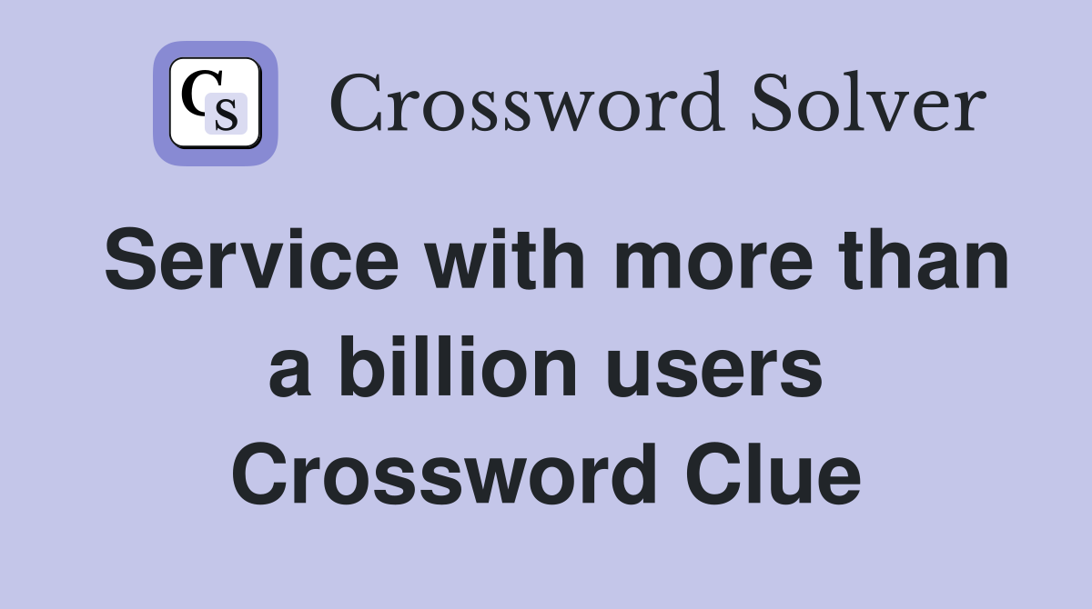 Service with more than a billion users Crossword Clue
