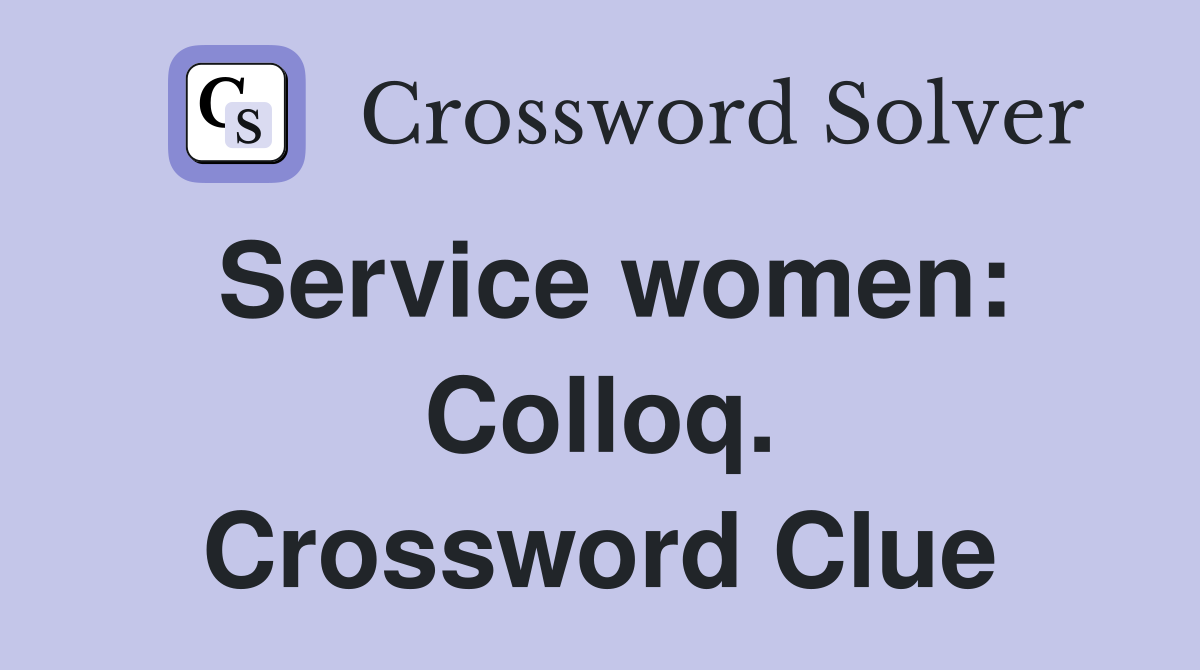 Service women: Colloq. Crossword Clue