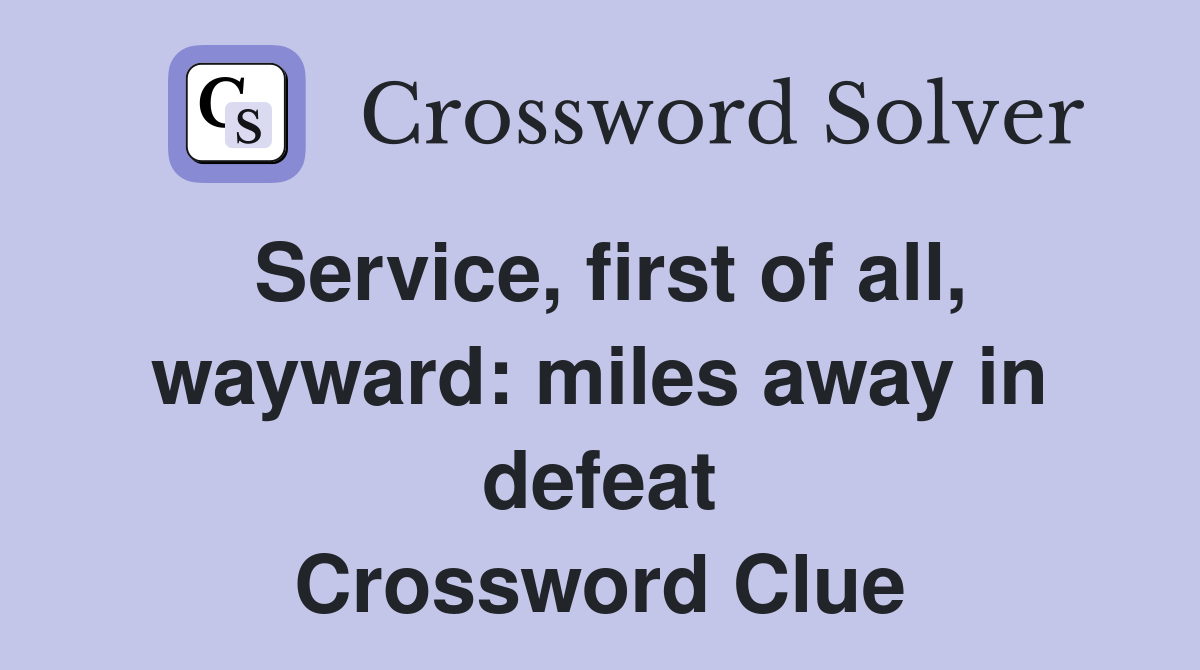Service, first of all, wayward: miles away in defeat Crossword Clue