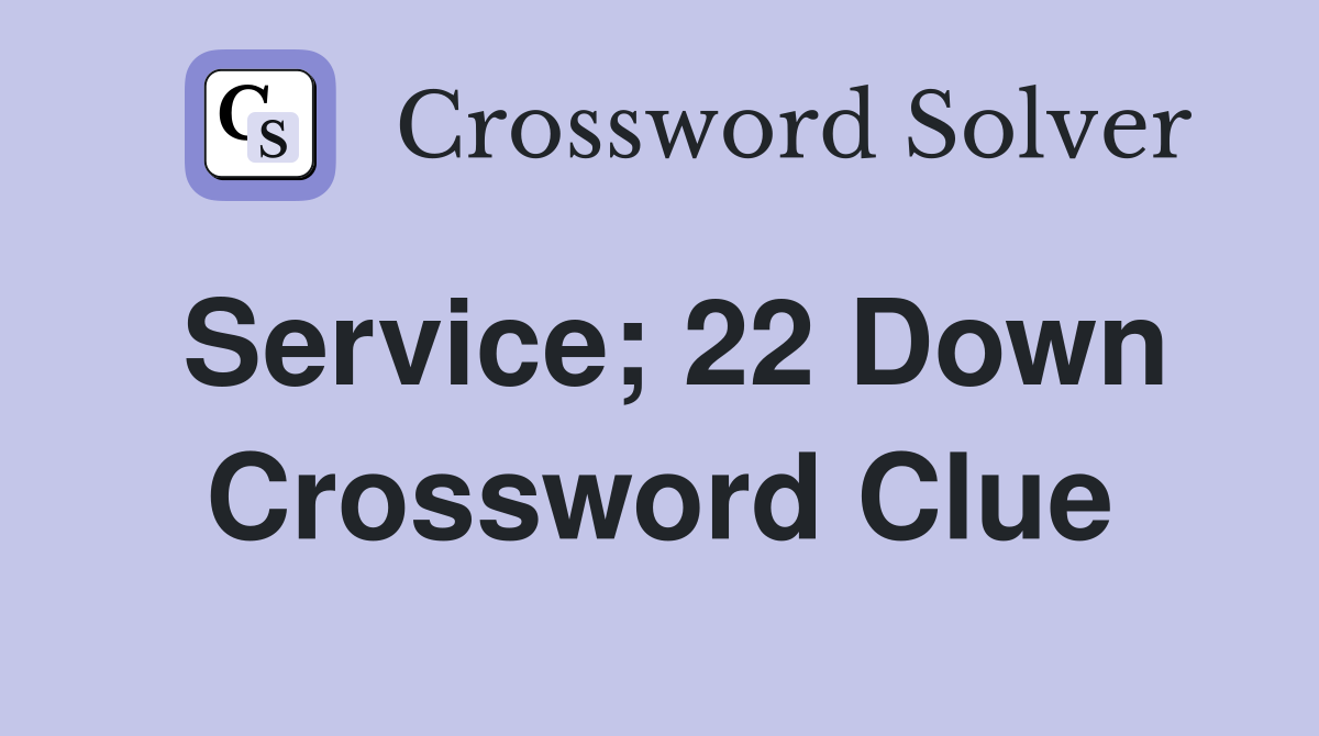 Service; 22 Down Crossword Clue