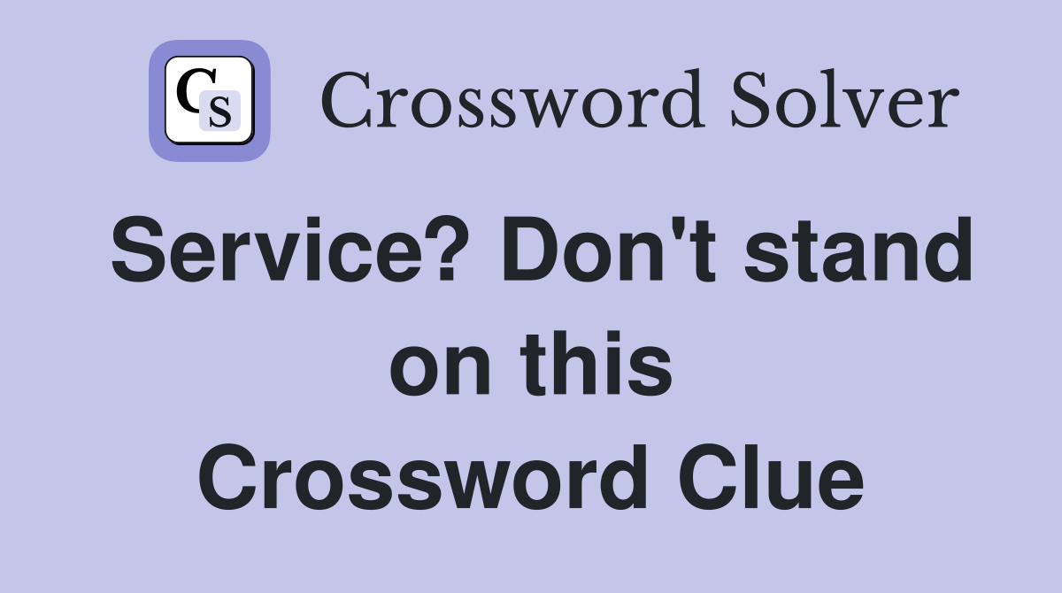 Service? Don't stand on this Crossword Clue