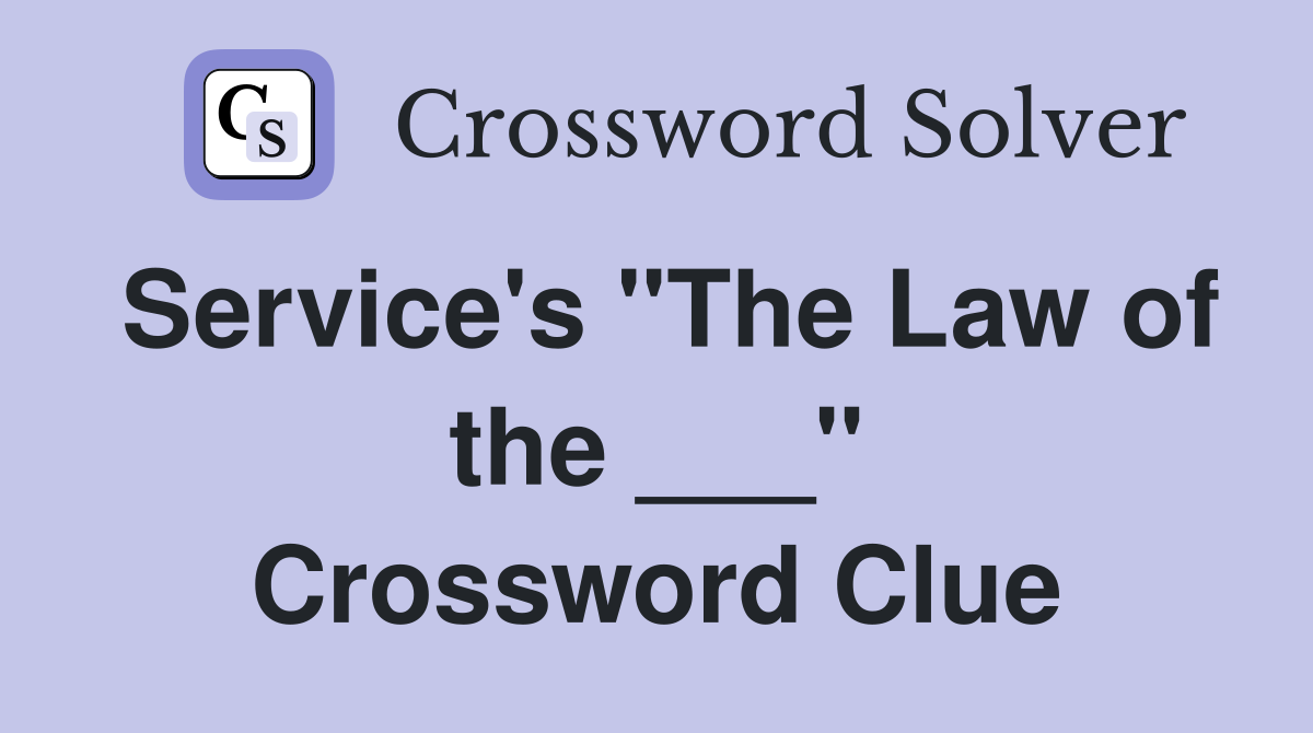 Service's "The Law of the ___" Crossword Clue