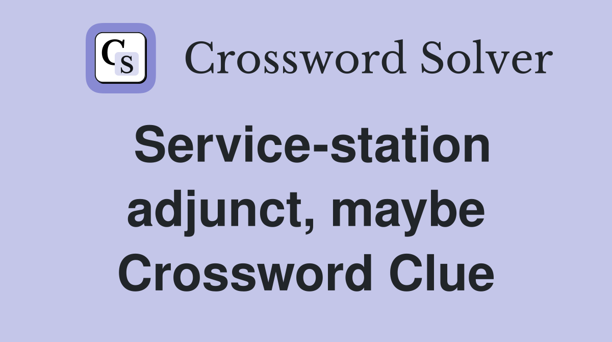 Service-station adjunct, maybe Crossword Clue