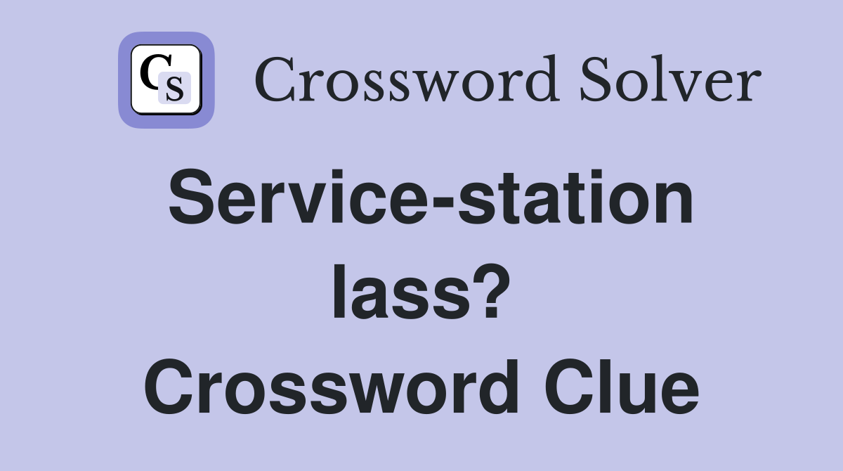 Service-station lass? Crossword Clue