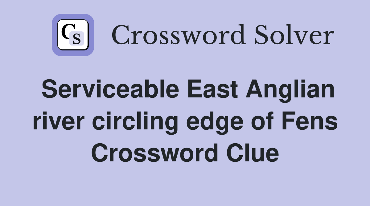 Serviceable East Anglian river circling edge of Fens Crossword Clue