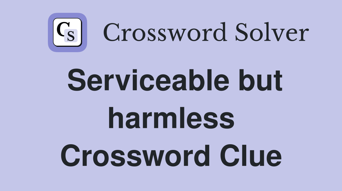 Serviceable but harmless Crossword Clue