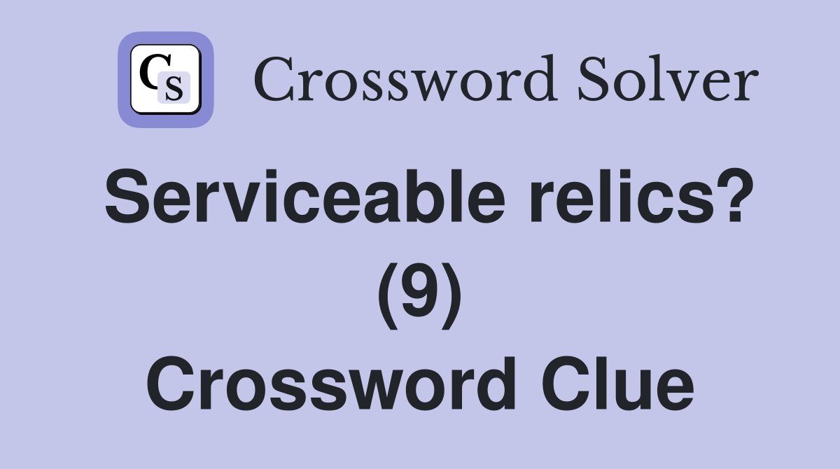 Serviceable relics? (9) Crossword Clue