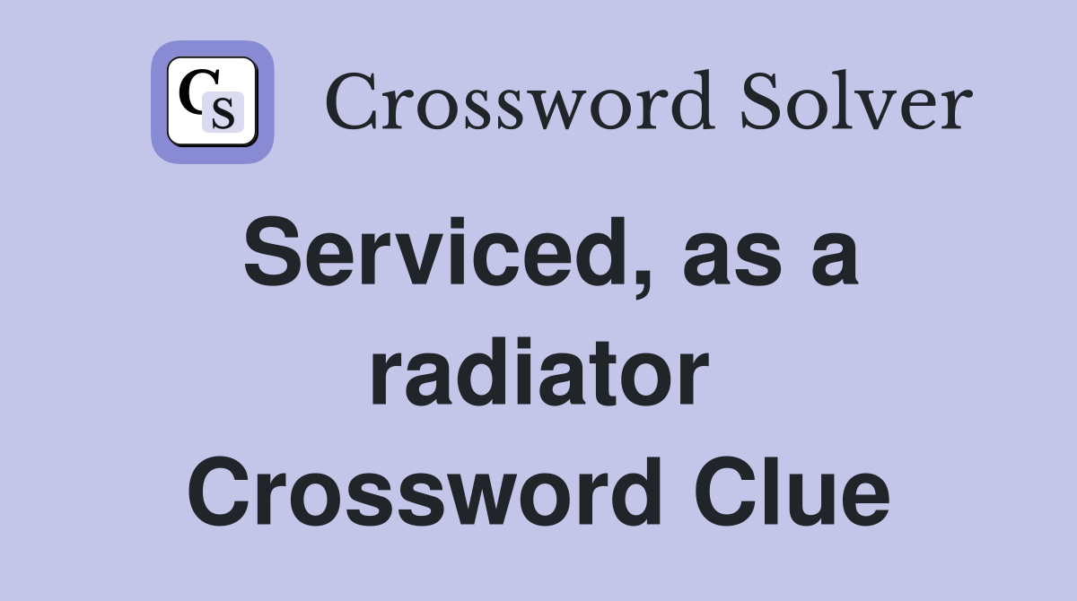 Serviced, as a radiator Crossword Clue
