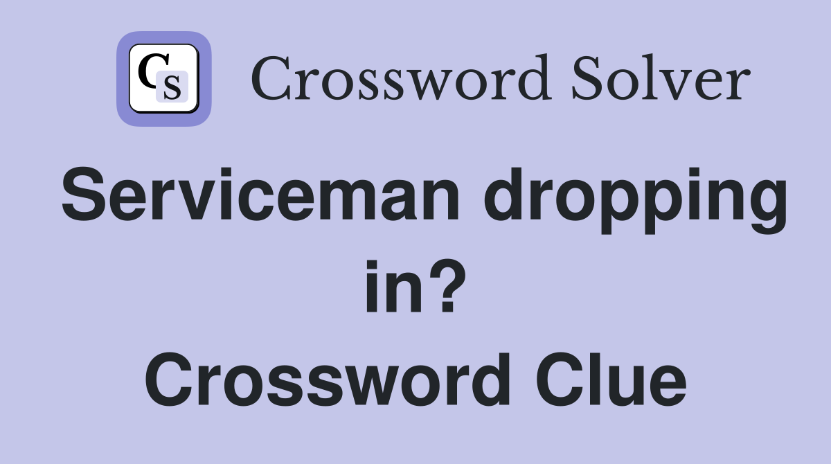 Serviceman dropping in? Crossword Clue
