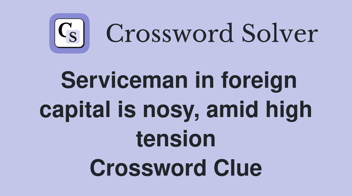 Serviceman in foreign capital is nosy, amid high tension Crossword Clue
