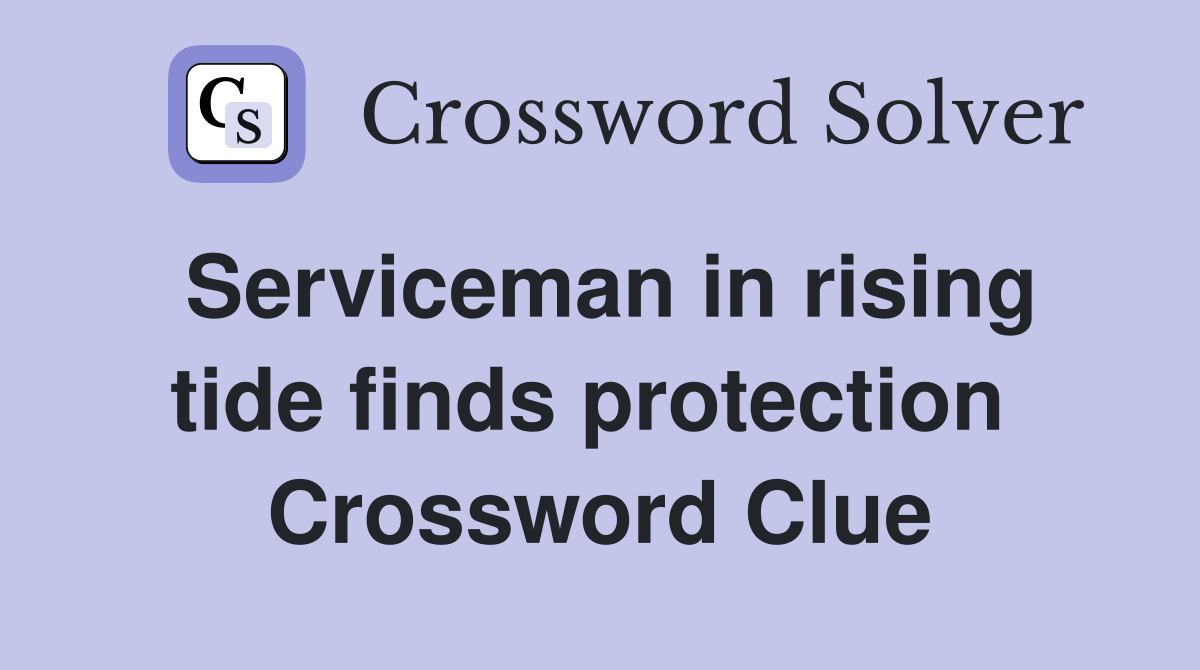 Serviceman in rising tide finds protection  Crossword Clue