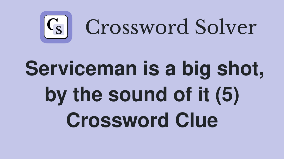 Serviceman is a big shot, by the sound of it (5) Crossword Clue
