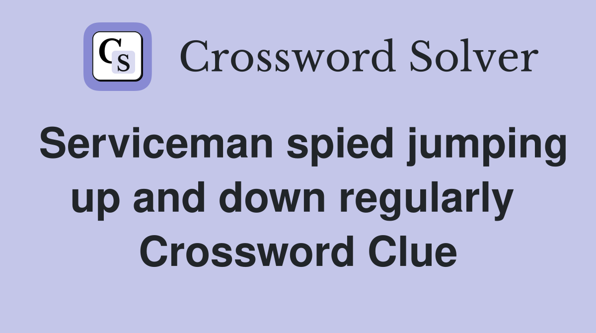 Serviceman spied jumping up and down regularly  Crossword Clue