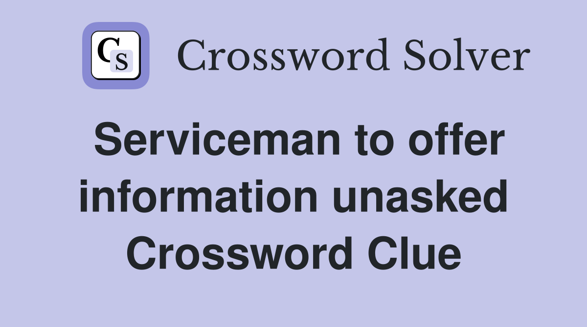Serviceman to offer information unasked Crossword Clue