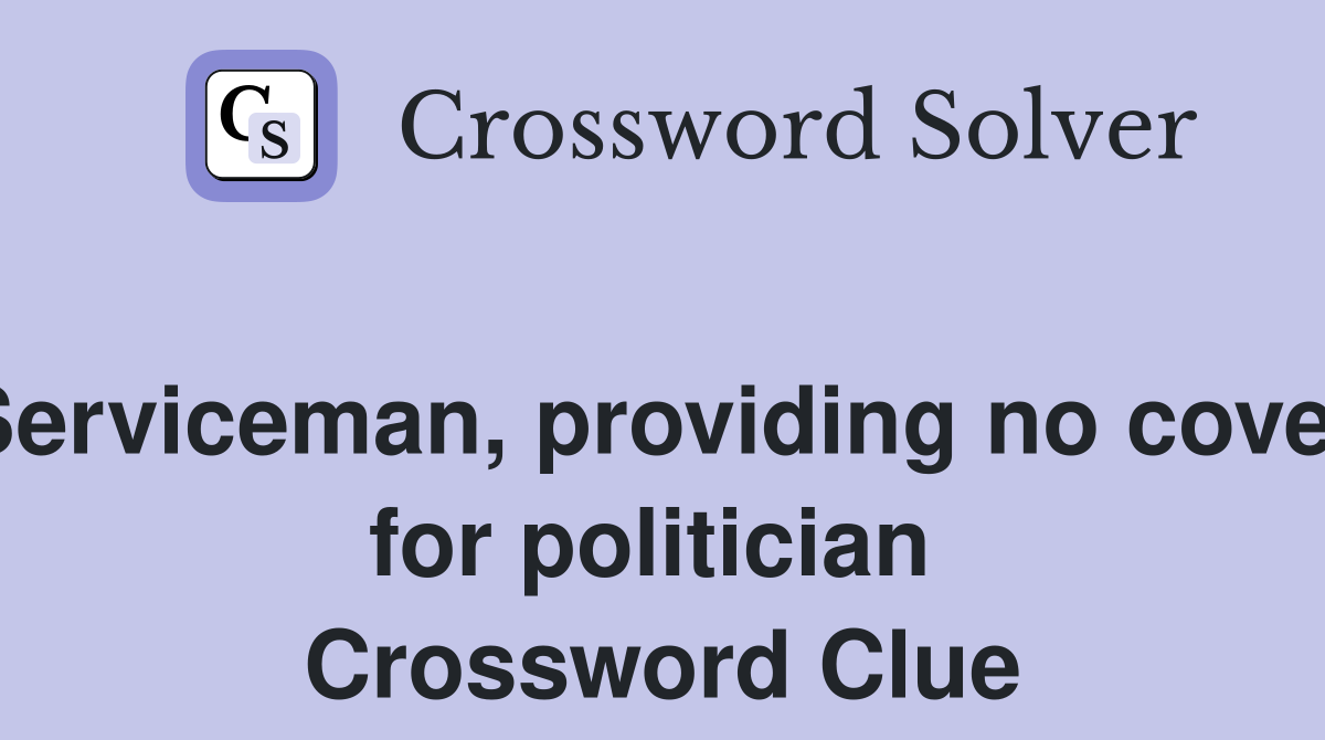 Serviceman, providing no cover for politician  Crossword Clue